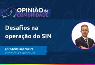 Christiano Vieira escreve: Desafios na operação do SIN