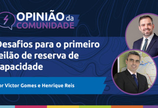 Victor Gomes e Henrique Reis escrevem: Desafios para o primeiro leilão de reserva de capacidade