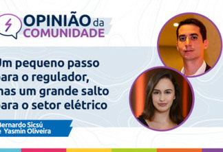 Bernardo Sicsú e Yasmin Oliveira: Um pequeno passo para o regulador, mas um grande salto para o setor elétrico