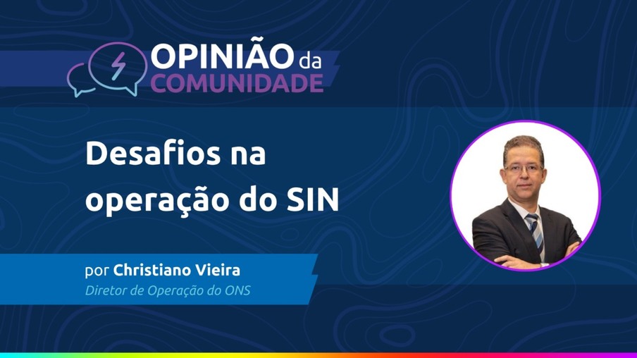 Christiano Vieira escreve: Desafios na operação do SIN