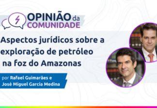 Rafael Guimarães e José Miguel Medina escrevem: Aspectos jurídicos sobre a exploração de petróleo na foz do Amazonas