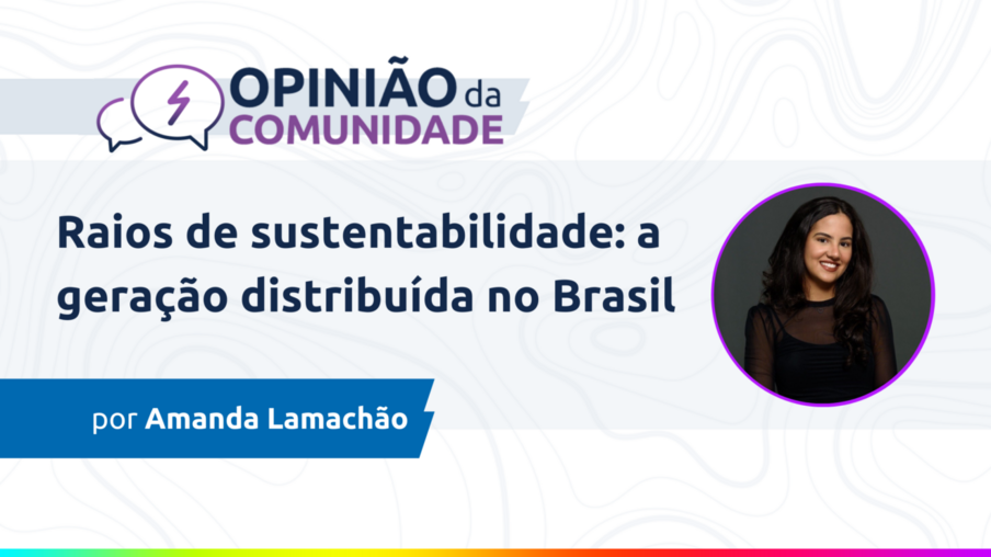 Amanda Lamachão escreve - Raios de sustentabilidade: a geração distribuída no Brasil