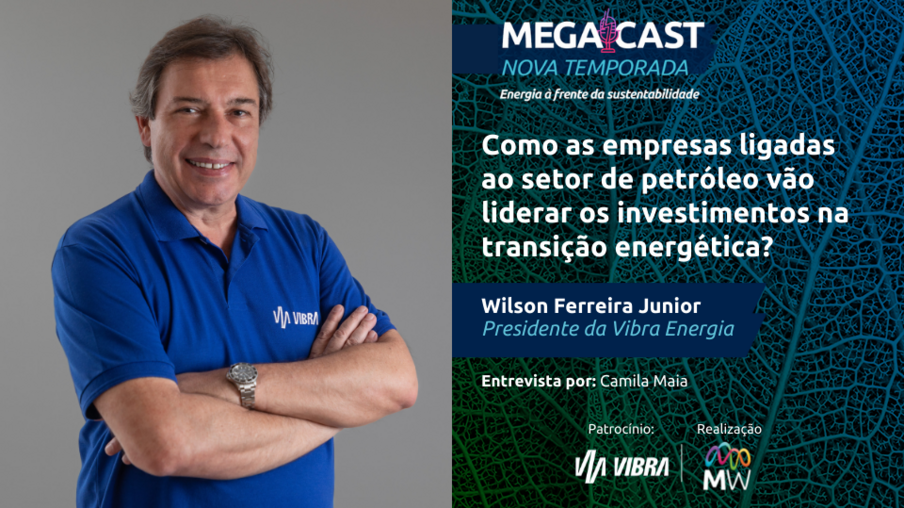 MegaCast Convida: Como as empresas ligadas ao setor de petróleo vão liderar os investimentos na transição energética?